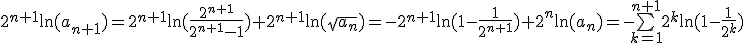 2^{n+1}\ln(a_{n+1}) = 2^{n+1}\ln(\frac{2^{n+1}}{2^{n+1}-1})+2^{n+1}\ln(\sqrt{a_n})=-2^{n+1}\ln(1-\frac{1}{2^{n+1}})+2^{n}\ln(a_n)=- \bigsum_{k=1}^{n+1} 2^k \ln(1-\frac{1}{2^k})